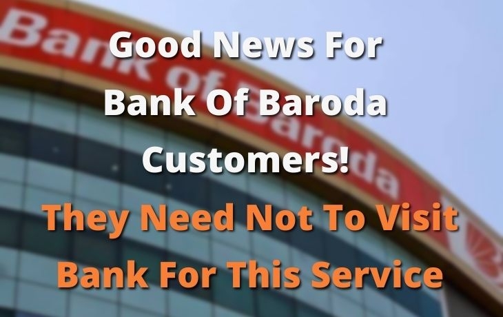 Good News For Bank Of Baroda Customers!!! They Need Not To Visit Bank For This Service