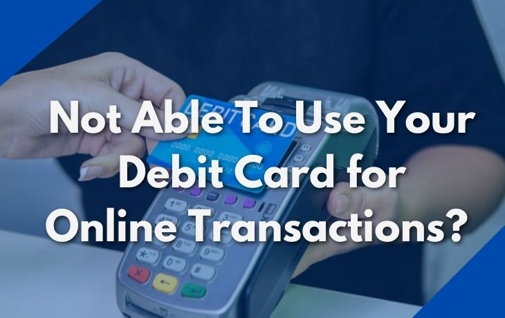 Having Trouble During Online Transactions Through Debit Card? This Might Be The Reason
