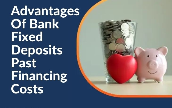 Here Are 5 Advantages Of Bank Fixed Deposits Past Financing Costs
