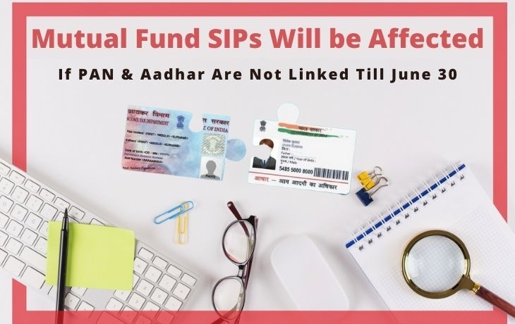 If PAN & Aadhar Are Not Linked Till June 30 Then Your Mutual Fund SIPs will be affected!!!