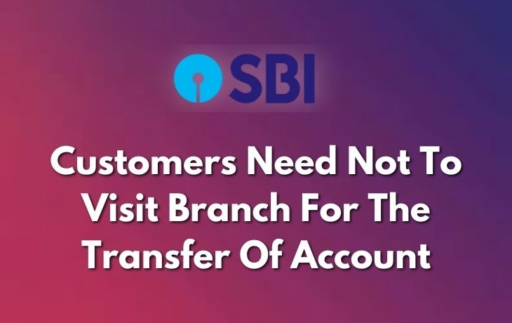 Big News From SBI!!!Customer Need To Visit Branch For The Transfer Of Account