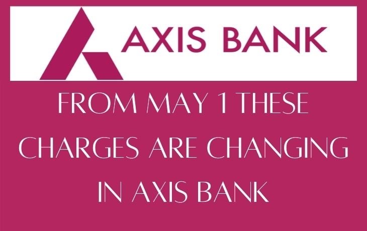 From May 1 These Charges Are Changing In Axis Bank