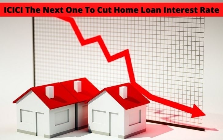 ICICI The Next One To Cut Home Loan Interest Rate